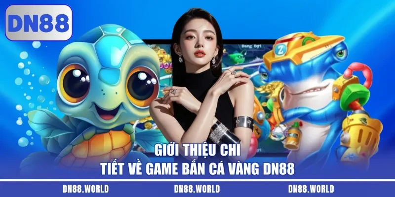 Giới thiệu chi tiết về game bắn cá vàng DN88