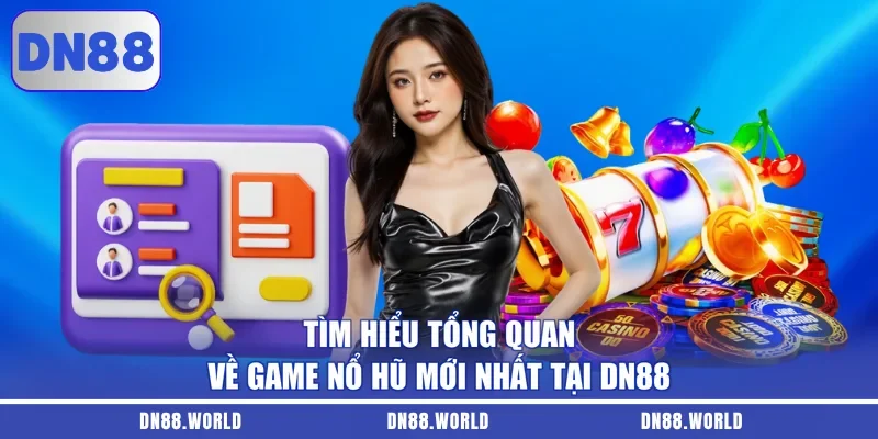 Tìm hiểu tổng quan về game nổ hũ mới nhất tại DN88